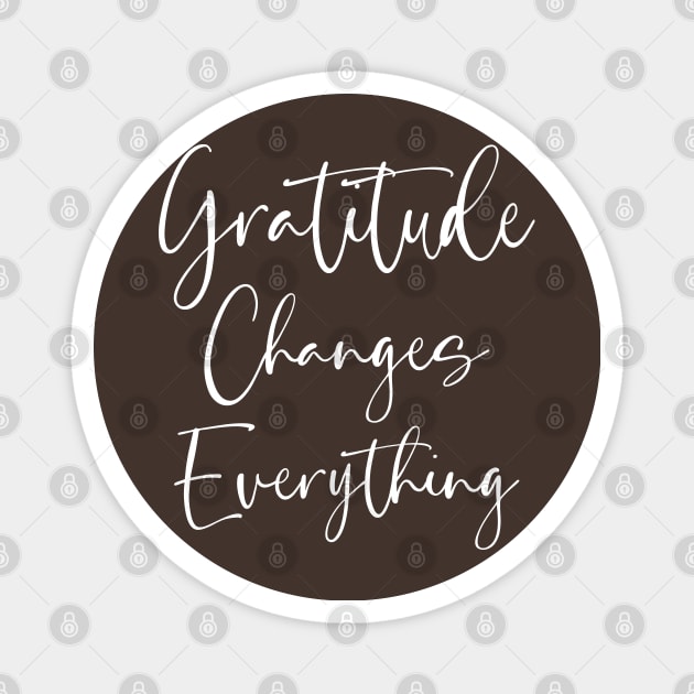 Gratitude Changes Everything, Start each day with a grateful heart Magnet by FlyingWhale369